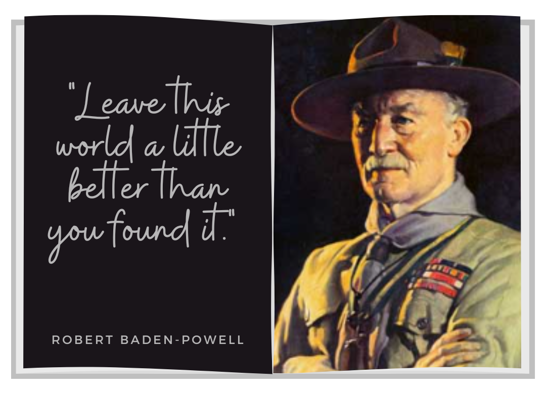 A frrase em inglês: "Leave this world a little better than you found it". Uma foto de Baden-Powell, fundador dos escoteiros e movimento bandeirantes. Um senhor branco, idoso, de bigode branco, chapéu do exército aba dura, camisa bege e scarf.